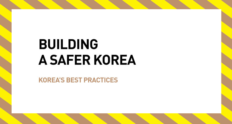 BUILDING A SAFER KOREA(KOREA'S BEST PRACTICES)