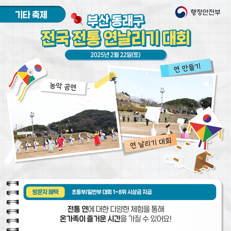 기타축제 <부산 동래구 전국 전통 연날리기 대회> 2025년 2월 22일(토) ①농악공연 ②연만들기 ③연 날리기 대회 전통 연에 대한 다양한 체험을 통해 온가족이 즐거운 시간을 가질 수 있어요!