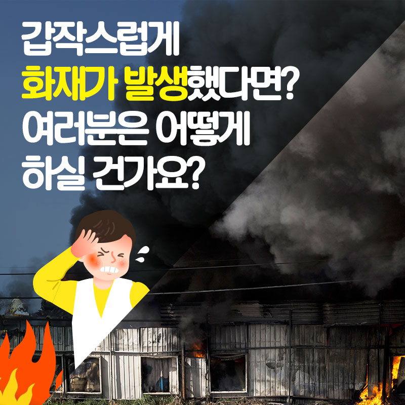  02 갑작스럽게 화재가 발생했다면? 여러분은 어떻게 하실 건가요?