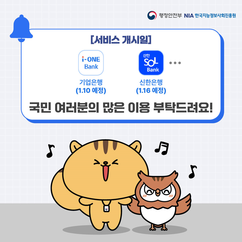 [서비스 개시일] 기업은행 (1.10 예정), 신한은행 (1.16. 예정) 국민 여러분의 많은 이용 부탁드려요!  -행정안전부 한국지능정보사회진흥원-