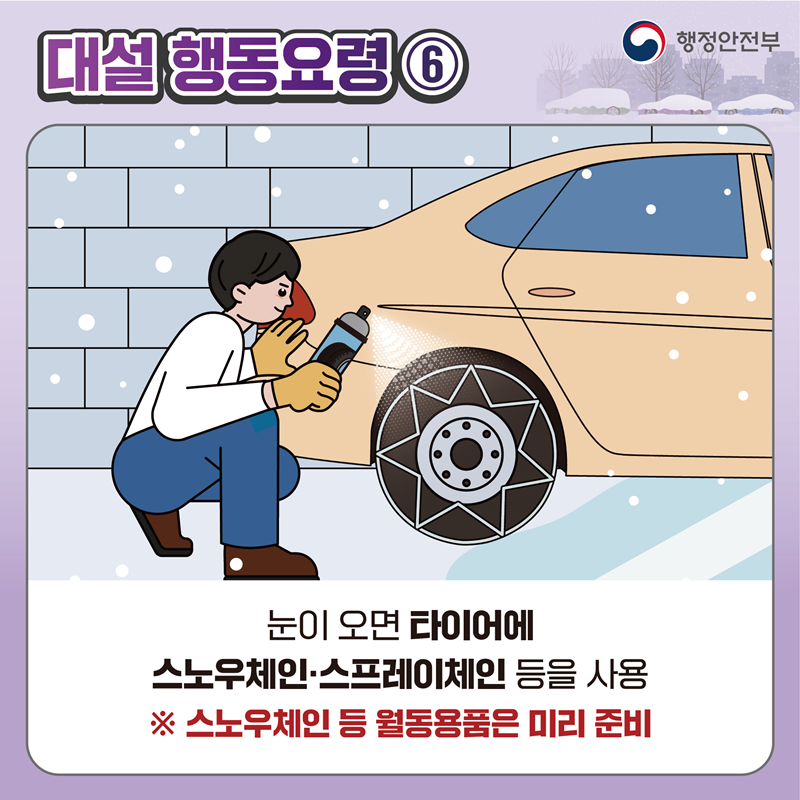 [대설 행동요령6] 눈이 오면 타이어에 스노우체인·스프레이체인 등을 사용 ※ 스노우체인 등 월동용품은 미리 준비