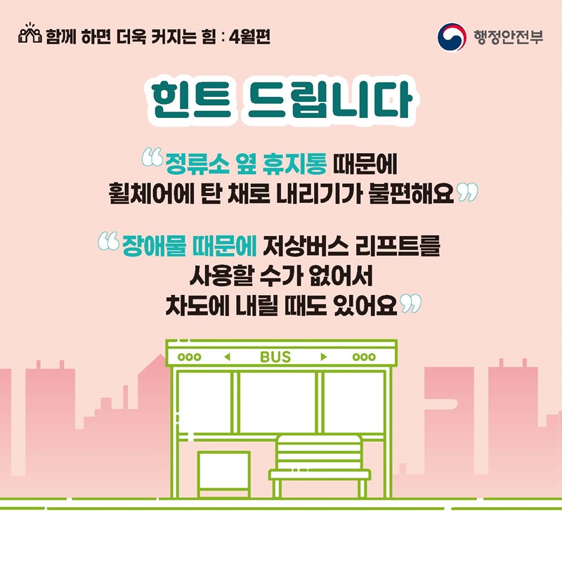 힌트 드립니다 "정류소 옆 휴지통 떄문에 휠체어에 탄 채로 내리기가 불편해요" "장애물 때문에 저상버스 리프트를 사용할 수가 없어서 차도에 내릴 때도 있어요"