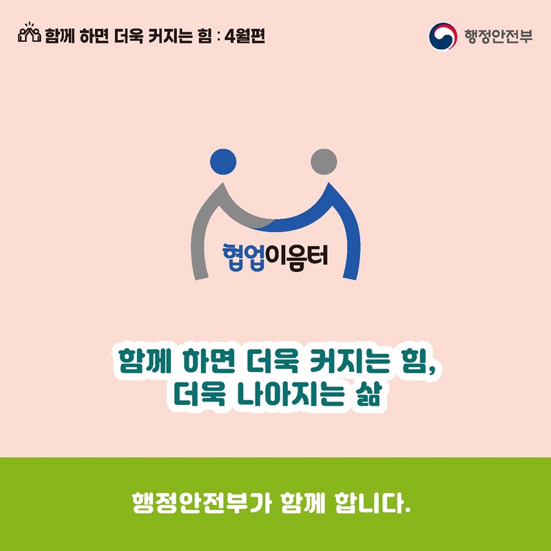 함께 하는 더욱 커지는 힘, 더욱 나아지는 삶 행정안전부가 함께 합니다.