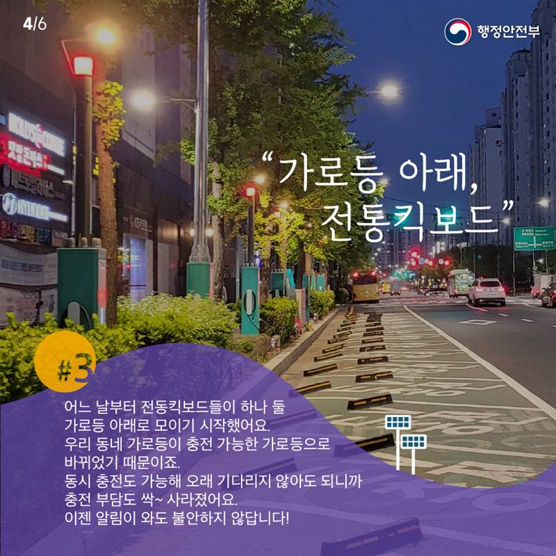 "가로등 아래 전동킥보드" 어느 날부터 전동킥보드들이 하나 둘 가로등 아래로 모이기 시작했어요. 우리 동네 가로등이 충전 가능한 가로등으로 바뀌었기 때문이죠. 동시 충전도 가능해 오래 기다리지 않아도 되니까 충전 부담도 싹~ 사라졌어요. 이젠 알림이 와도 불안하지 않답니다!