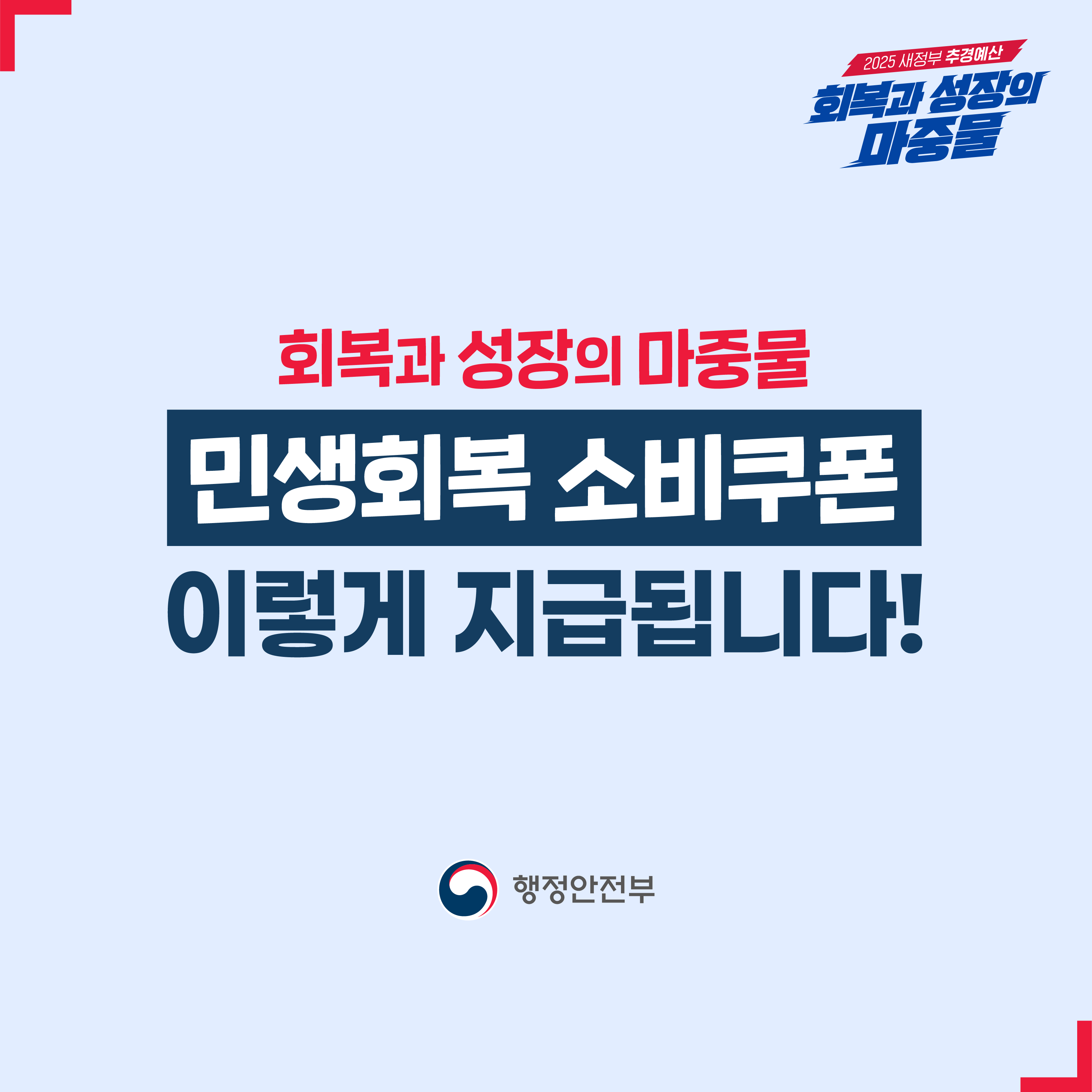 [2025 새정부 추경예산 회복과 성장의 마중물] 회복과 성장의 마중물 <민생회복 소비쿠폰> 이렇게 지급됩니다! -행정안전부-