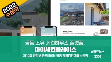 2022 수상작 공동 소유 세컨하우스 플랫폼, 마이세컨플레이스
제10회 범정부 공공데이터 활용 창업경진대회 수상작
#카드뉴스 2303
