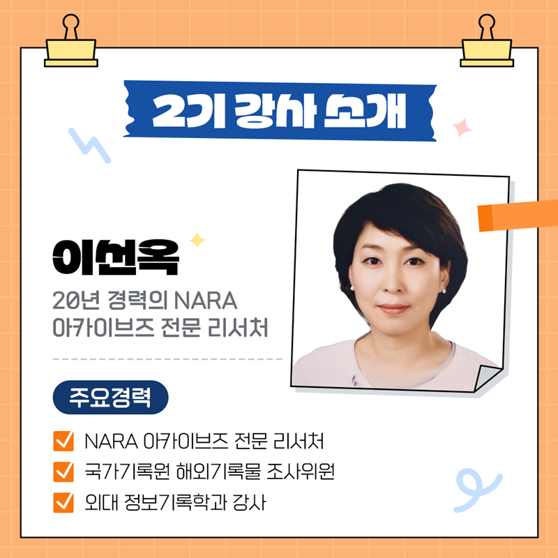 [2기 강사소개] 이선욱]20년경력의 NARA아카이브즈 전문 리서처 주요경력: -NARA아카이브즈 전문 리서처 -국가기록원 해외기록물 조사위원 -외대 정보기록학과 강사