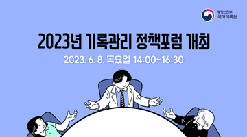 행정안전부 국가기록원 2023년 기록관리 정책포럼 개최
2023.6.8.목요일 14:00~16:30