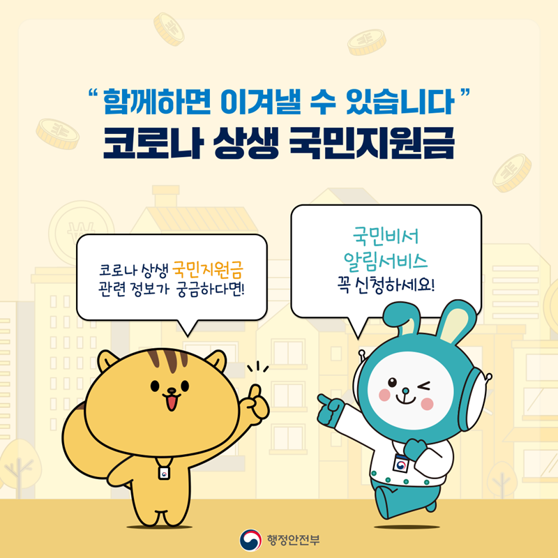 "함께하면 이겨낼 수 있습니다" 코로나 상생 국민지원금  코로나 상생 국민지원금 관련 정보가 궁금하다면! 국민비서 알림서비스 꼭 신청하세요!  행정안전부