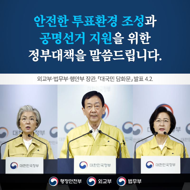 안전한 투표환경 조성과 공명선거 지원을 위한 정부대책을 말씀드립니다. 외교부·법무부·행안부 장관, 「대국민 담화문」 발표 4.2.
