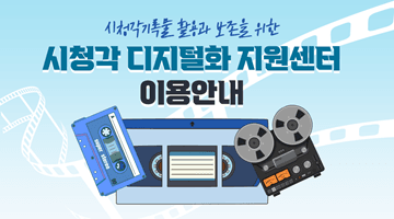 시청각기록물 활용과 보존을 위한 <시청각 디지털화 지원센터 이용안내>