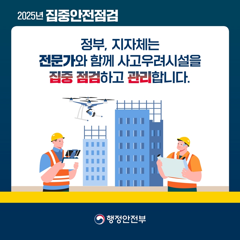 [2025년 집중안전점검] 정부,지자체는 전문가와 함께 사고우려시설을 집중 점검하고 관리합니다.