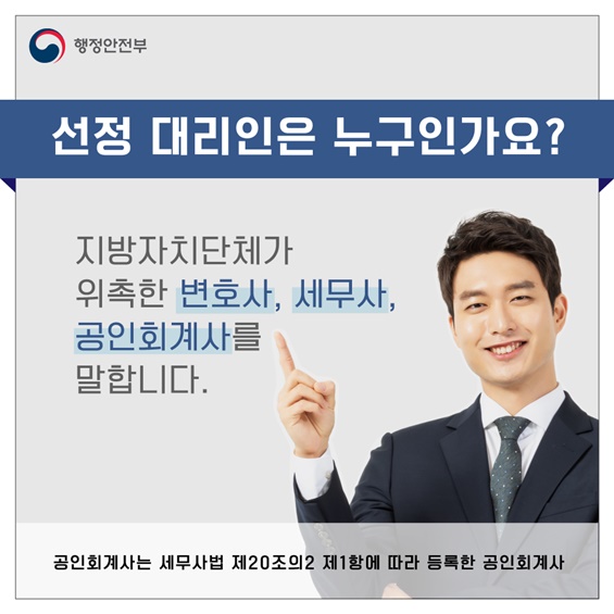 3. 선정대리인은 누구인가요?  지방자치단체에서 자격요건을 심사하여 위촉한 변호사, 세무사, 공인회계사를 말합니다.