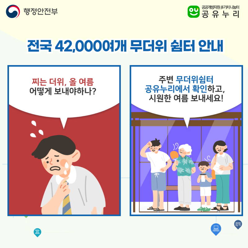 여름철 주민 폭염대응을 지원하기 위해 전국 지자체별로 지정 운영하는 전국 42,000여개  ‘무더위 쉼터’ 정보 정보도 지도로 안내하고 있습니다.