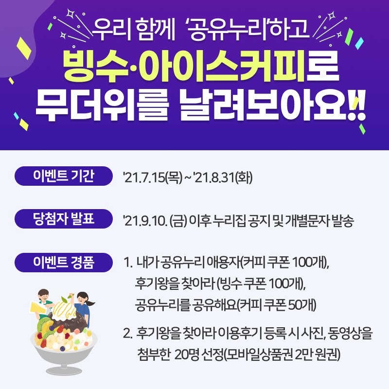 현재 공유누리는 8.31.까지 공유누리 이용확산 이벤트도 진행되고 있는데 공유누리이용자, 이용후기 작성, 공유누리 SNS홍보에 참여한 이용자에 빙수.아이스커피 쿠폰을 지급하고 있다 올 여름 공유누리하고 빙수, 아이스커피로 무더위를 날려보아요