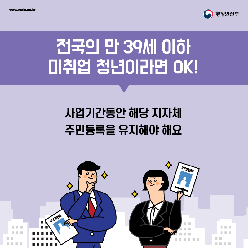 전국의 만 39세 이하 미취업 청년이라면 OK! 사업기간동안 해당 지자체 주민등록을 유지해야 해요