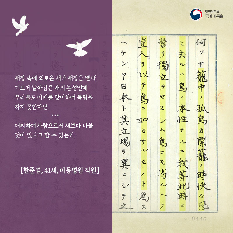 새장 속에 외로운 새가 새장을 열 때 기쁘게 날아감은 새의 본성인데 우리들도 이때를 맞이하여 독립을 하지 못한다면..... 어찌하여 사람으로서 새보다 나을 것이 있다고 할 수 있는가. [한준겸, 41세, 미동병원 직원]