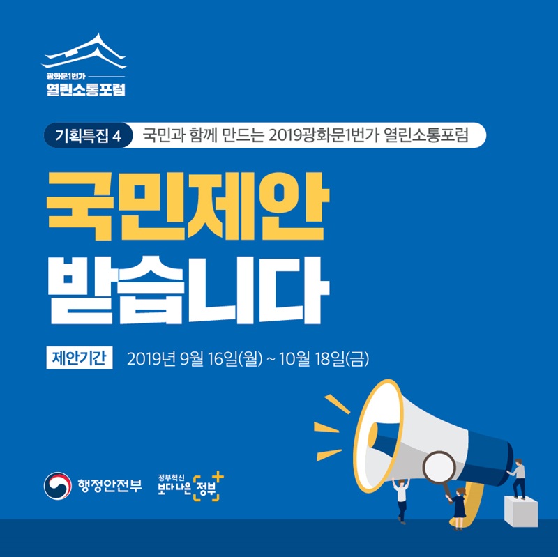 기획특집4. 국민과 함께 만드는 2019광화문1번가 열린소통포럼   국민제안 받습니다 제안기간 2019년 9월 16일(월)부터 10월18일(금) 까지 행정안전부 정부혁신 보다나은 정부