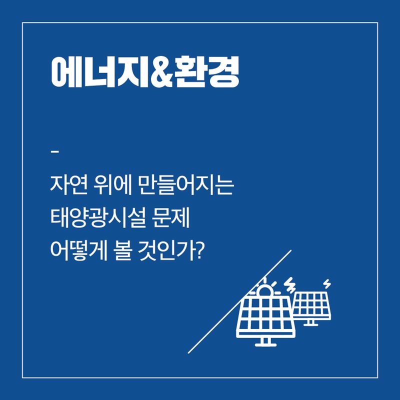 에너지와 환경  자연 위에 만들어지는 태양광시설 문제, 어떻게 볼 것인가? 