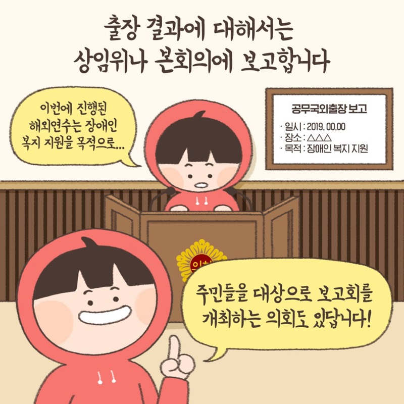 출장 결과에 대해서는 상임위나 본회의에 보고합니다. 주민들을 대상으로 보고회를 개최하는 의회도 있답니다!