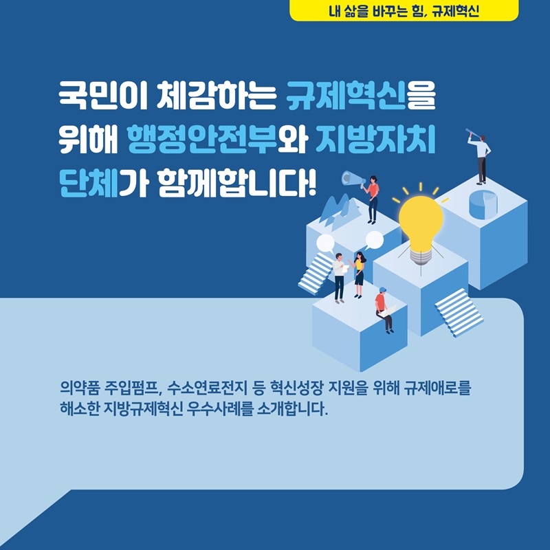 국민이 체감하는 규제혁신을 위해 행정안전부와 지방자치 단체가 함께합니다.   의약품 주입펌프, 수소연료전지 등 혁신성장 지원을 위해 규제애로를 해소한 지방규제혁신 우수사례를 소개합니다.