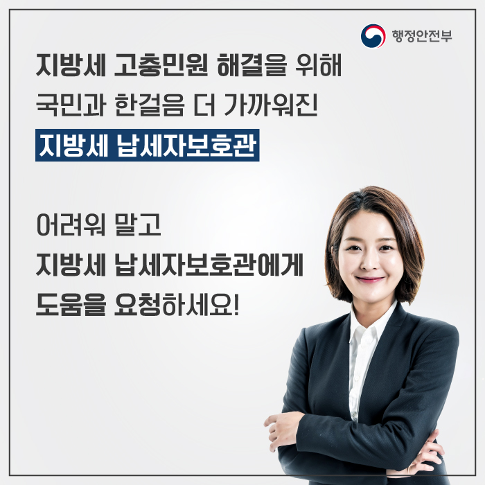 지방세 고충민원 해결을 위해 국민과 한걸음 더 가까워진 지방세 납세자보호관 어려워 말고 지방세 납세자보호관에게 도움을 요청하세요!