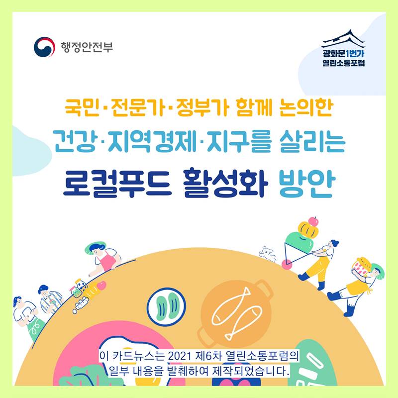 국민·전문가·정부가 함께 논의한 건강·지역경제·지구를 살리는 로컬푸드 활성화 방안  이 카드뉴스는 2021 제6차 열린소통포럼의 일부 내용을 발췌하여 제작되었습니다.