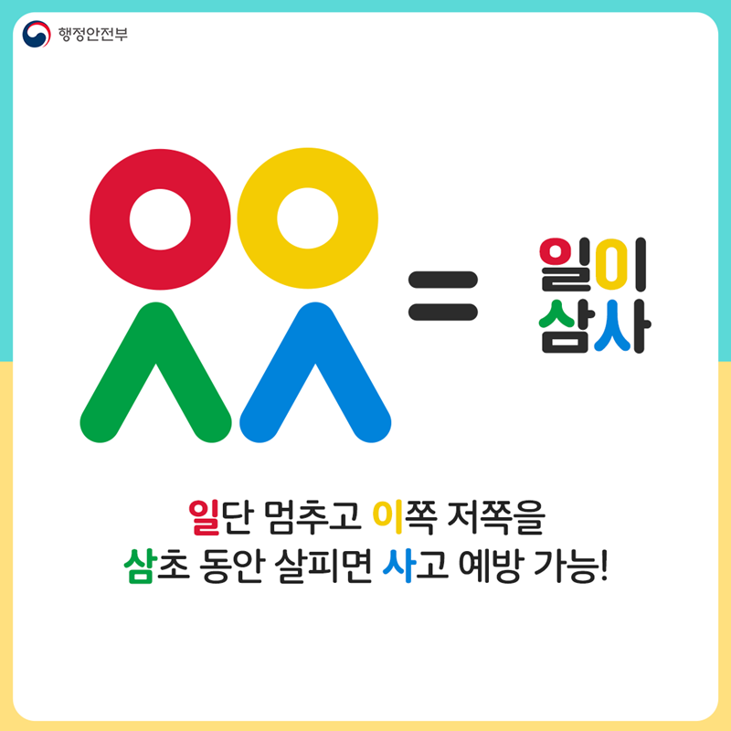 ㅇㅇㅅㅅ=일이삼사  '일'단 멈추고 '이'쪽 저쪽을 '삼'초 동안 살피면 '사'고 예방 가능!