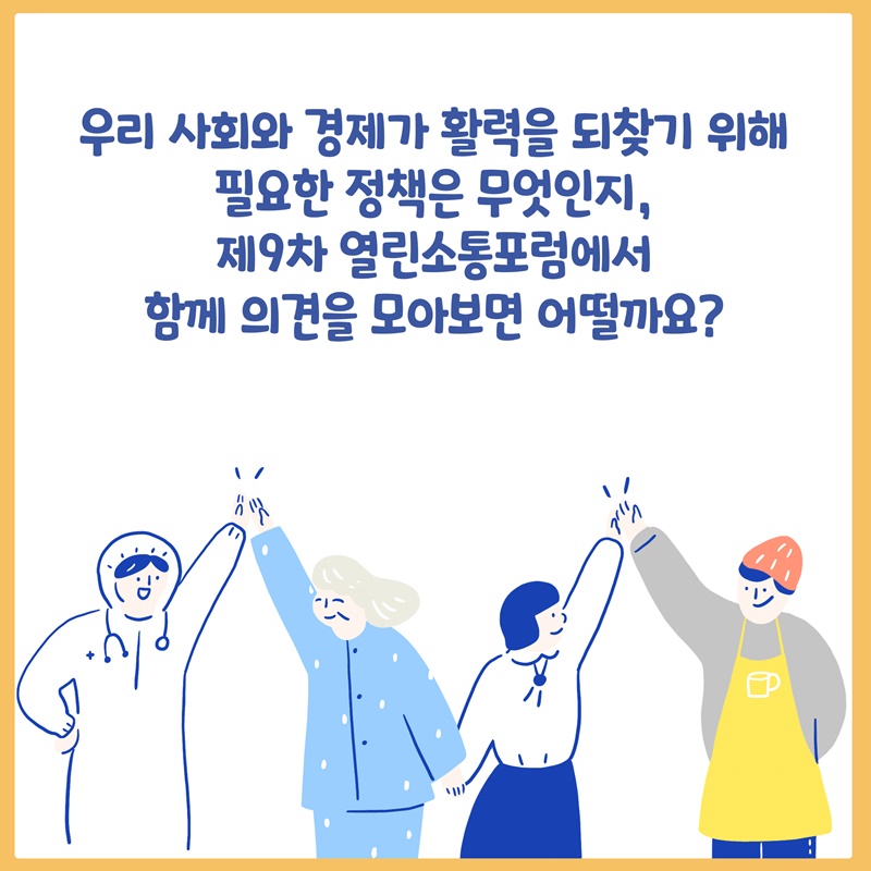 우리 사회와 경제가 활력을 되찾기 위해 필요한 정책은 무엇인지, 제9차 열린소통포럼에서 함께 의견을 모아보면 어떨까요?