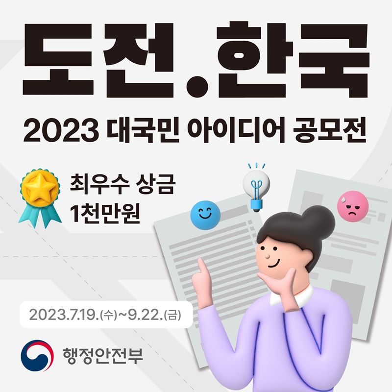 도전.한국 2023 대국민 아이디어 공모전 최우수 상금 1천만원 2023.7.19(수) ~ 9.22.(금) 행정안전부