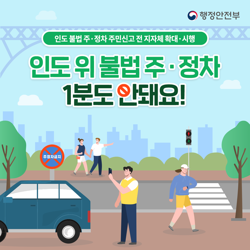 행정안전부 [인도 불법 주·정차 주민신고 전 지자체 확대·시행] 인도 위 불법 주·정차 1분도 안돼요!