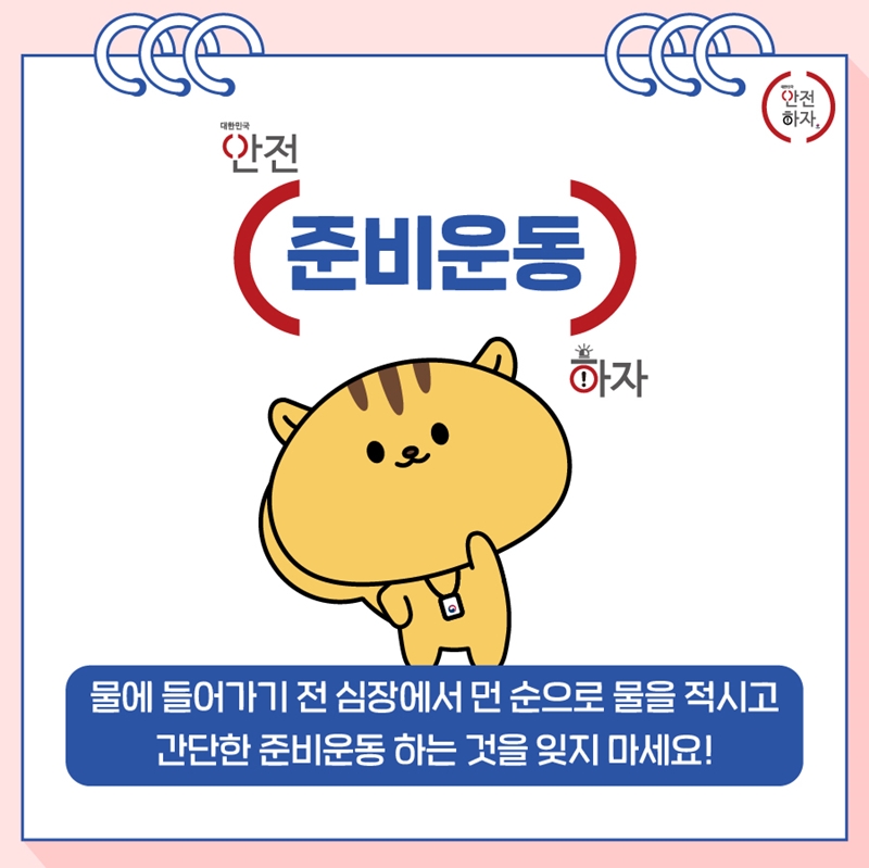 안전하자 (대한민국 안전하자) [준비운동] 물에 들어가기 전 심장에서 먼 순으로 물을 적시고 간단한 준비운동 하는 것을 잊지 마세요!