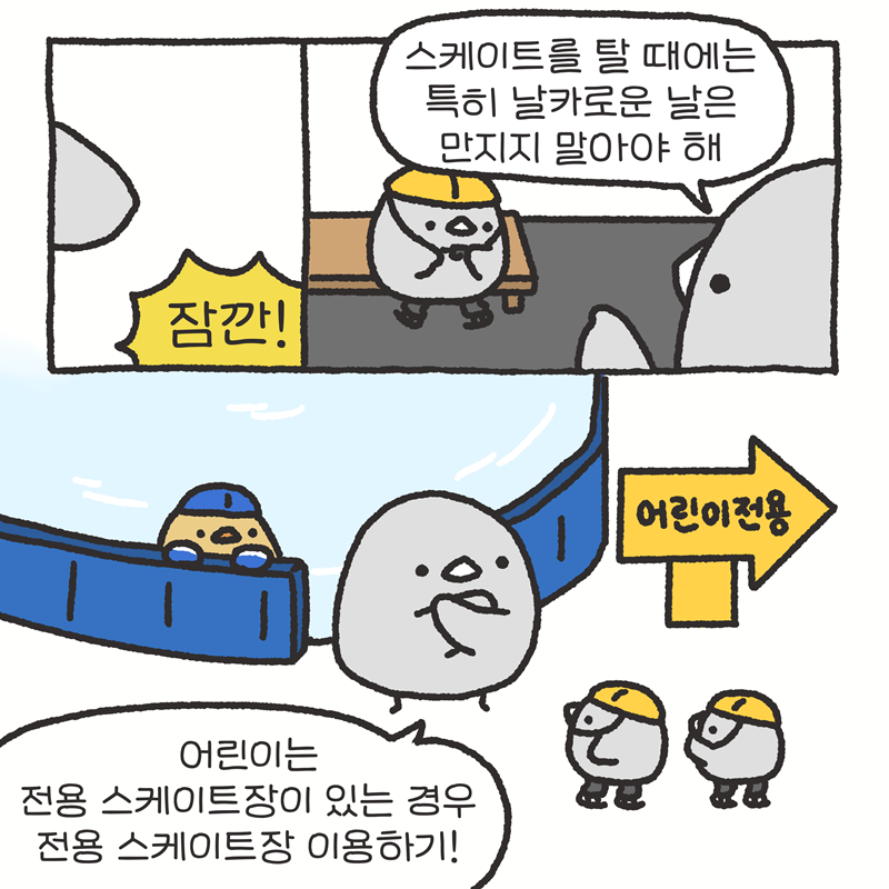(잠깐) -스케이트를 탈 때에는 특히 날카로운 날은 만지지 말아야 해 -어린이는 전용 스케이트장이 있는 경우에는, 전용 스케이트장 이용해야 해!