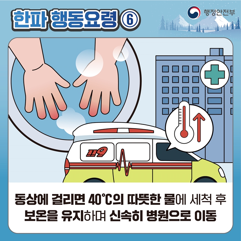 [한파 행동요령6] 동상에 걸리면 40°C의 따뜻한 물에 세척 후 보온을 유지하며 신속히 병원으로 이동