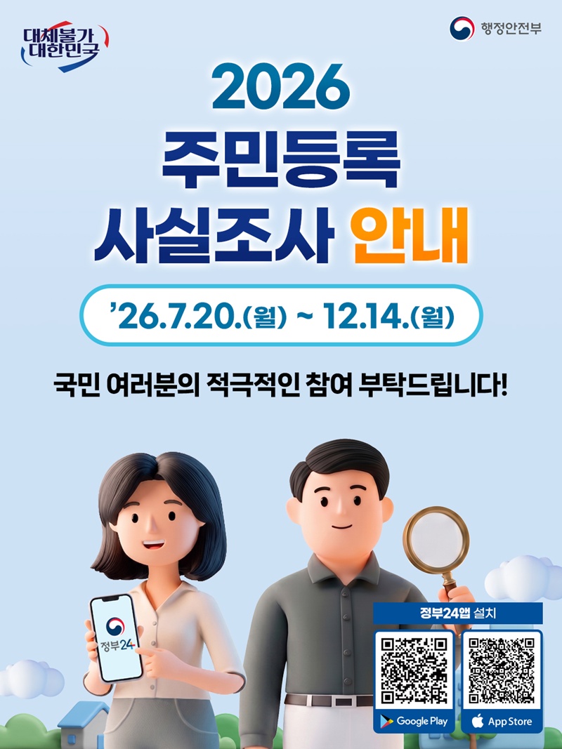 대체불가대한민국 행정안전부 <2026 주민등록 사실조사 안내> '26.7.20.(월) ~ 12.14.(월) 국민 여러분의 적극적인 참여 부탁드립니다! 정부24앱설치 - (QR코드 - Google Play, App Store 해당페이지로 이동)