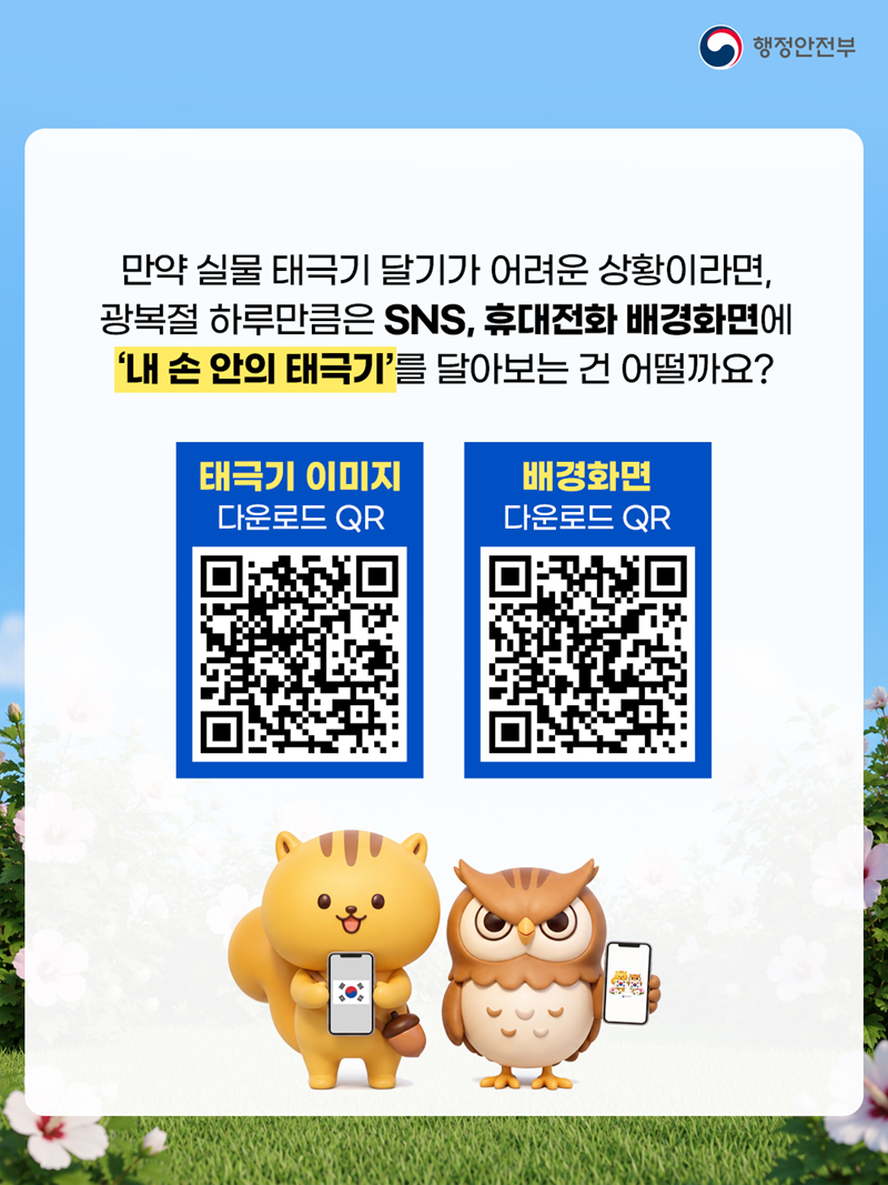 만약 실물 태극기 달기가 어려운 상황이라면, 광복절 하루만큼은 SNS, 휴대전화 배경화면에 내 손 안의 태극기'를 달아보는 건 어떨까요? 태극기 이미지 다운로드 (QR - 해당 페이지로 이동) 배경화면 다운로드 (QR - 해당 페이지로 이동)