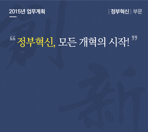 2015년 업무계획 - [정부혁신] 부문 “정부혁신, 모든 개혁의 시작!”