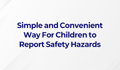 ﻿Simple and Convenient Way For Children to Report Safety Hazards Around Us