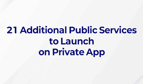 21 Additional Public Services to Launch on Private Apps