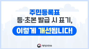 주민등록표 등·초본 발급 시 표기, 이렇게 개선됩니다!
-행정안전부-