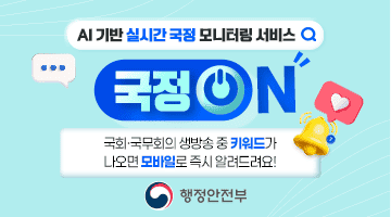 AI 기반 실시간 국정 모니터링 서비스
<국정ON>국회·국무회의 생방송 중 키워드가 나오면
모바일로 즉시 알려드려요!
