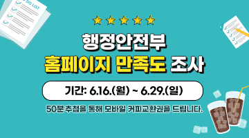 행정안전부 홈페이지 만족도 조사 
기간: 6.16.(월)~6.29.(일)
50분 추첨을 통해 모바일 커피교환권을 드립니다.