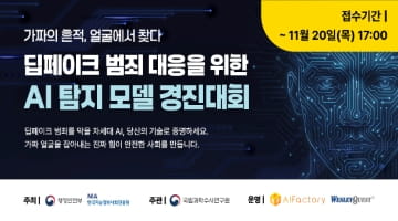 가짜의 흔적, 얼굴에서 찾다
<딥페이크 범죄 대응을 위한 AI 탐지 모델 경진대회>
딥페이크 범죄를 막을 차세대 AI, 당신의 기술로 증명하세요.
가짜 얼굴을 잡아내는 진짜 안전한 사회를 만듭시다.
접수기간 ~11월 20일(목) 17:00